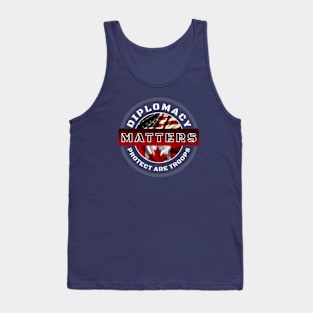 Diplomacy Matters protect are troops Tank Top